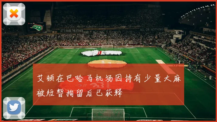 艾顿在巴哈马机场因持有少量大麻被短暂拘留后已获释