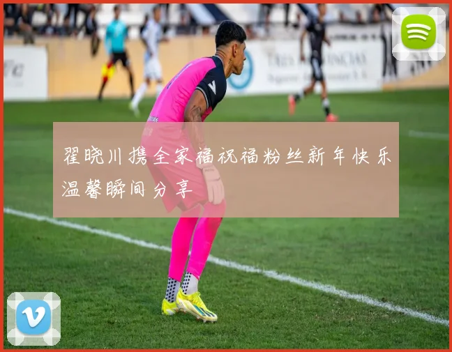 翟晓川携全家福祝福粉丝新年快乐温馨瞬间分享